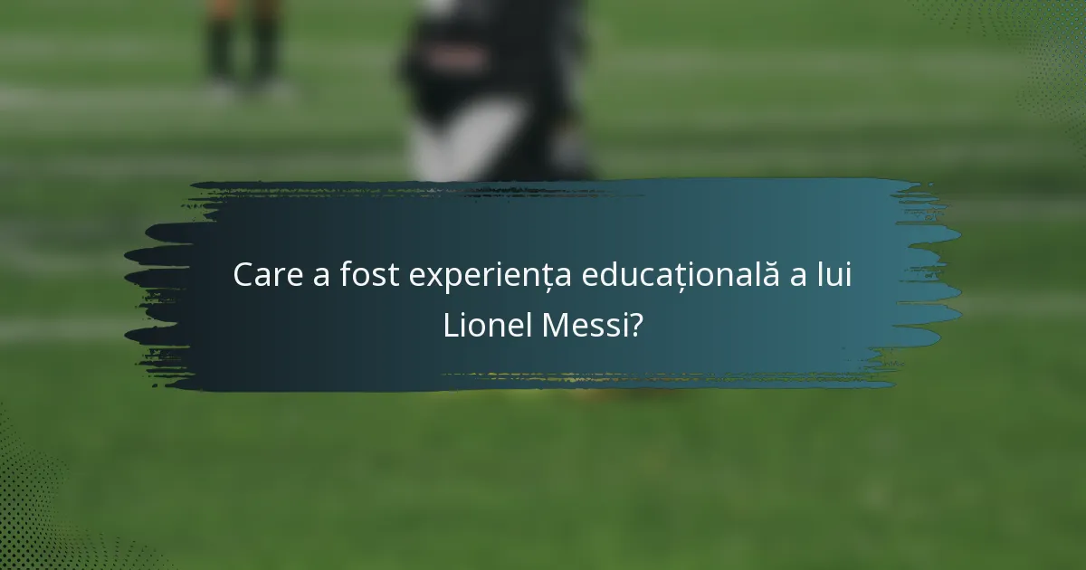 Care a fost experiența educațională a lui Lionel Messi?