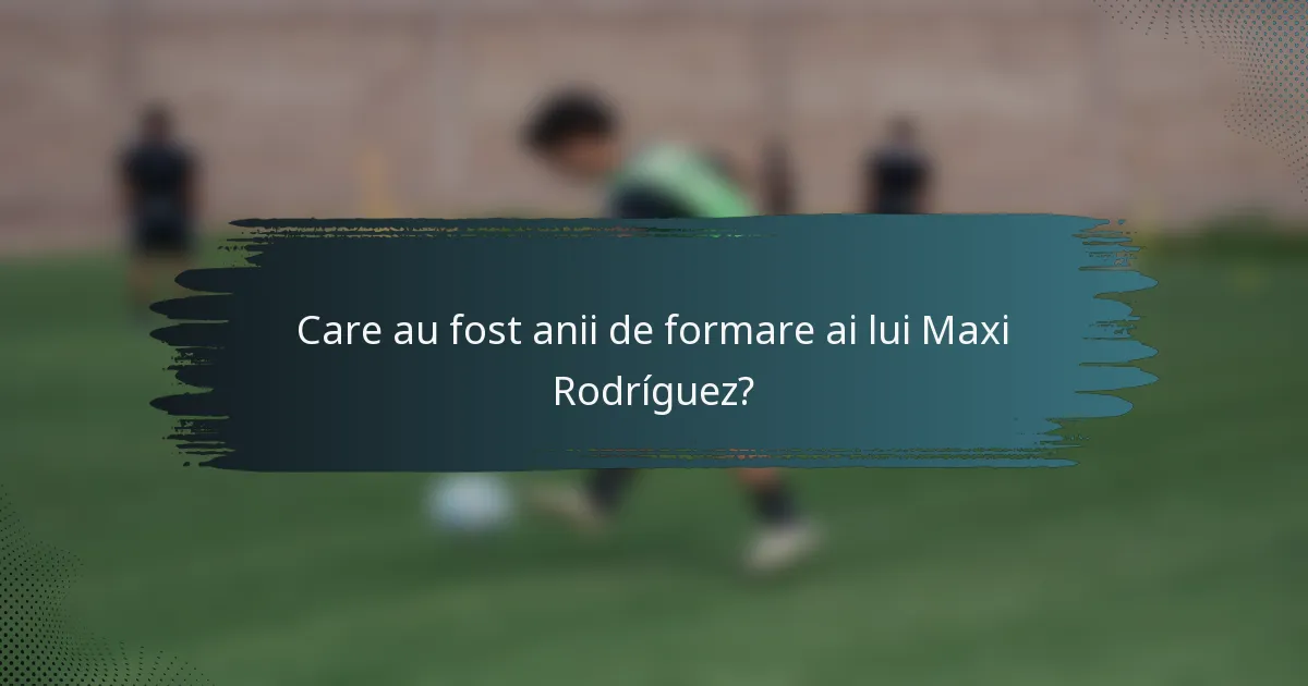 Care au fost anii de formare ai lui Maxi Rodríguez?