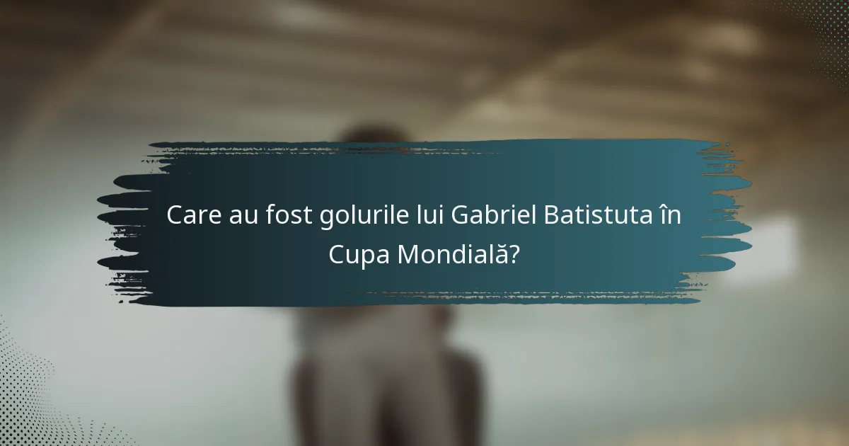Care au fost golurile lui Gabriel Batistuta în Cupa Mondială?