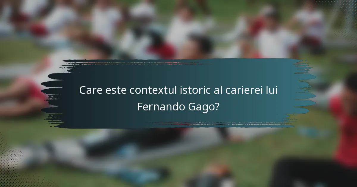 Care este contextul istoric al carierei lui Fernando Gago?