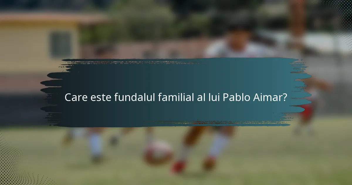 Care este fundalul familial al lui Pablo Aimar?