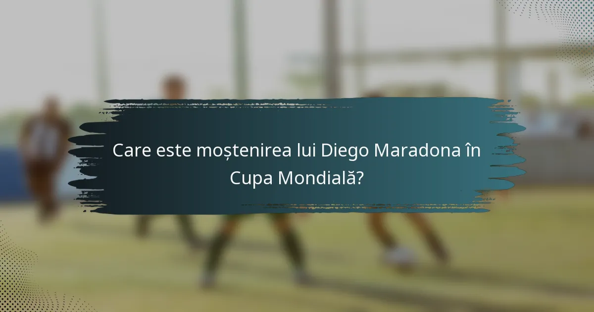 Care este moștenirea lui Diego Maradona în Cupa Mondială?