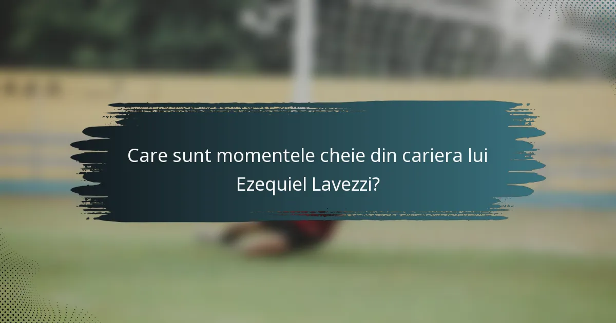 Care sunt momentele cheie din cariera lui Ezequiel Lavezzi?