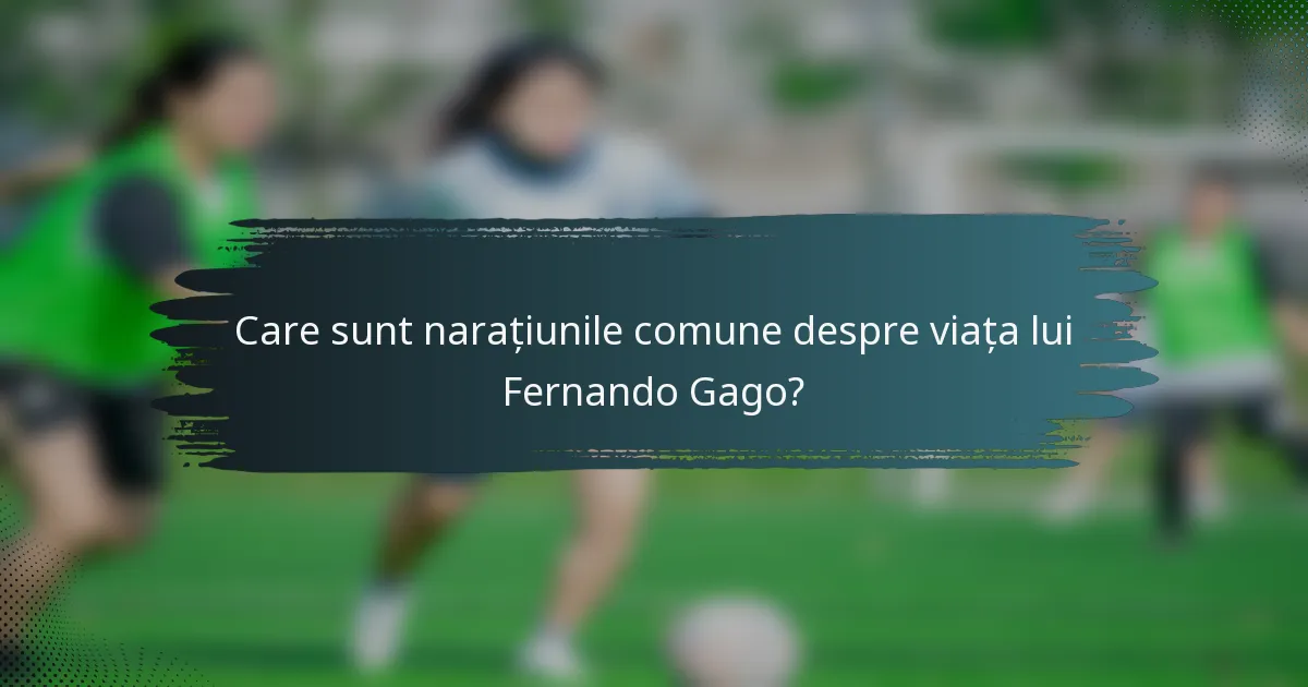 Care sunt narațiunile comune despre viața lui Fernando Gago?