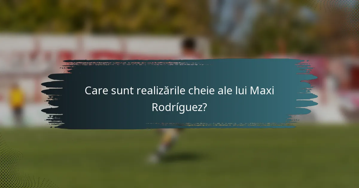 Care sunt realizările cheie ale lui Maxi Rodríguez?