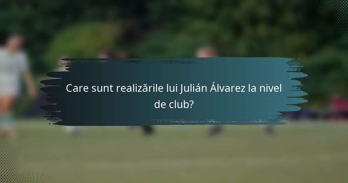 Care sunt realizările lui Julián Álvarez la nivel de club?