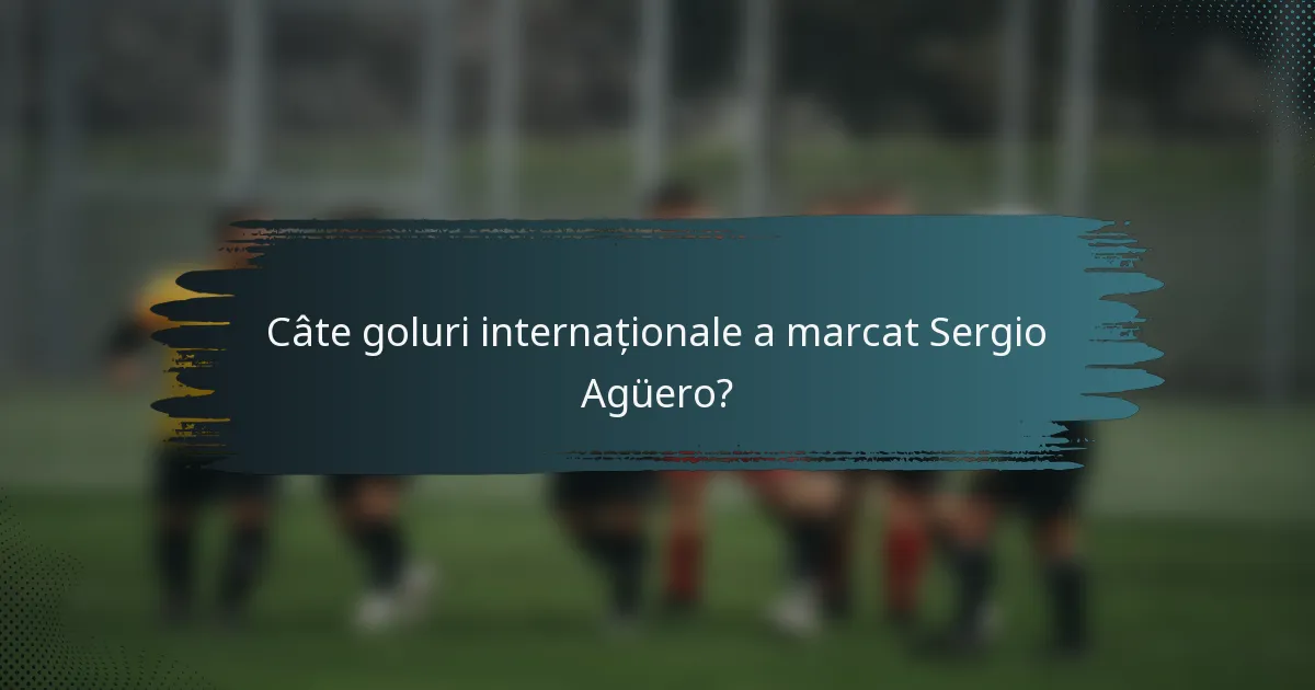 Câte goluri internaționale a marcat Sergio Agüero?