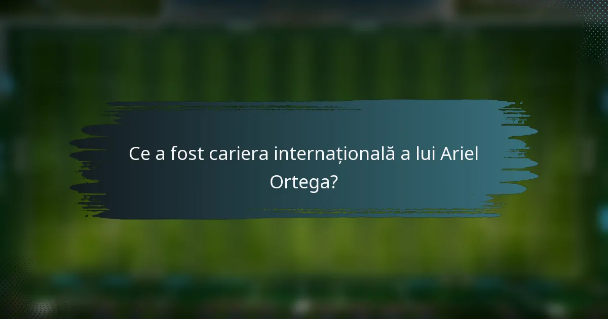 Ce a fost cariera internațională a lui Ariel Ortega?