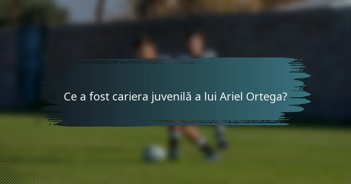 Ce a fost cariera juvenilă a lui Ariel Ortega?