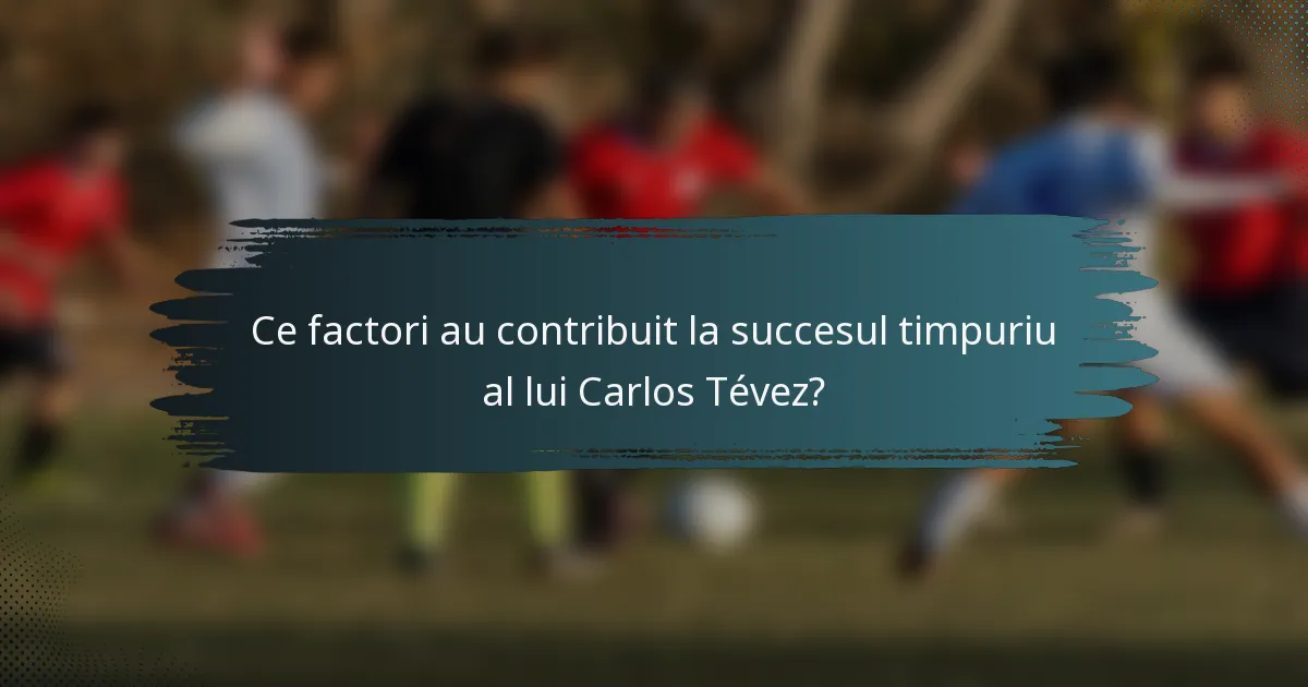 Ce factori au contribuit la succesul timpuriu al lui Carlos Tévez?
