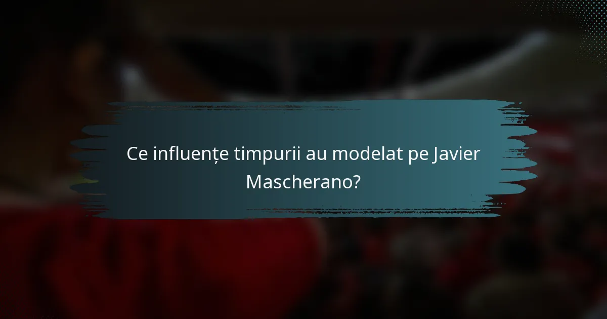 Ce influențe timpurii au modelat pe Javier Mascherano?