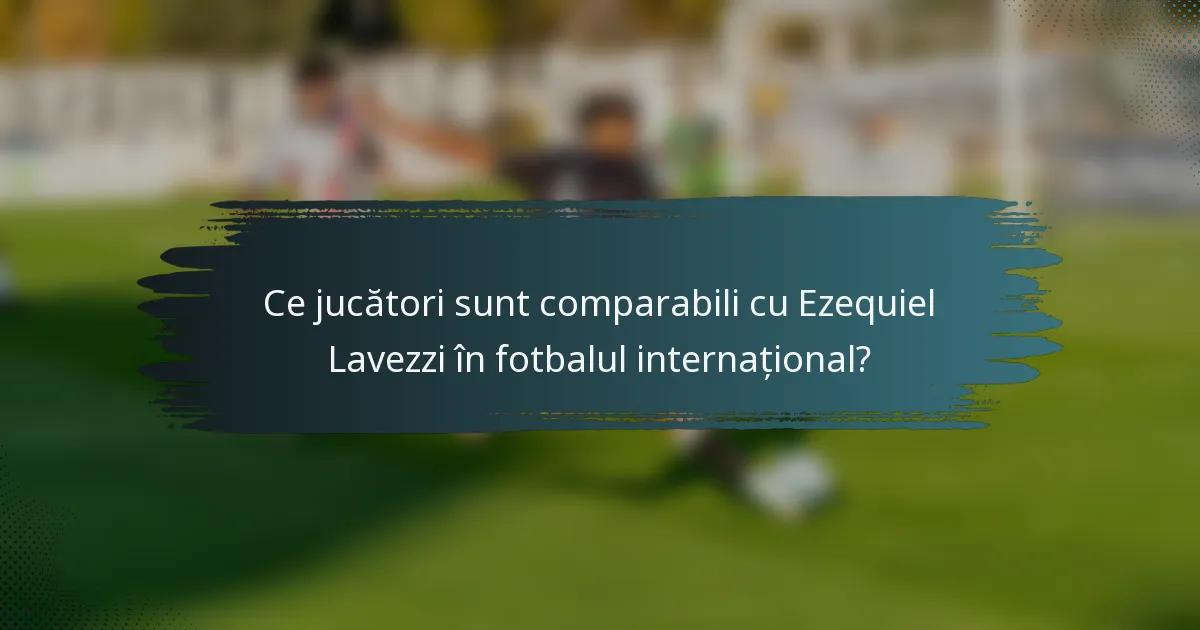 Ce jucători sunt comparabili cu Ezequiel Lavezzi în fotbalul internațional?