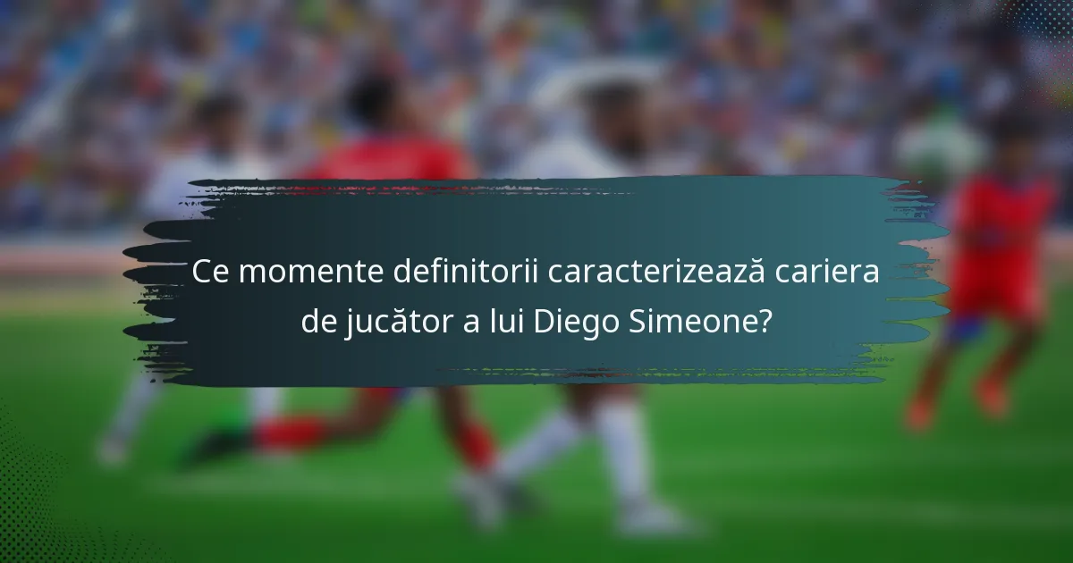Ce momente definitorii caracterizează cariera de jucător a lui Diego Simeone?