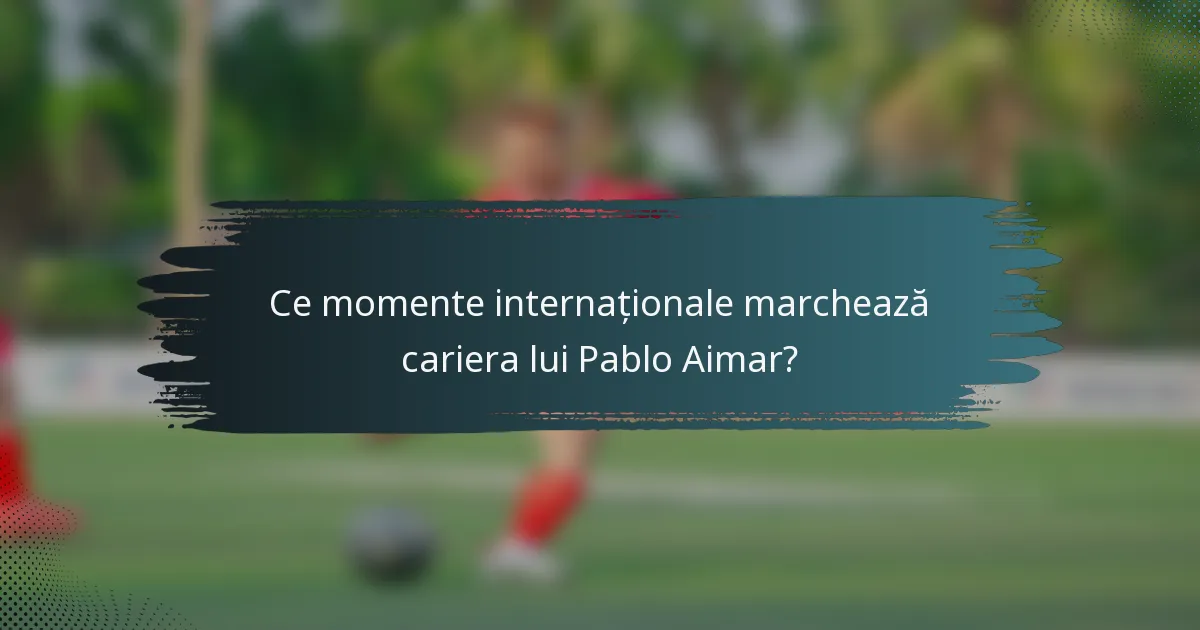 Ce momente internaționale marchează cariera lui Pablo Aimar?