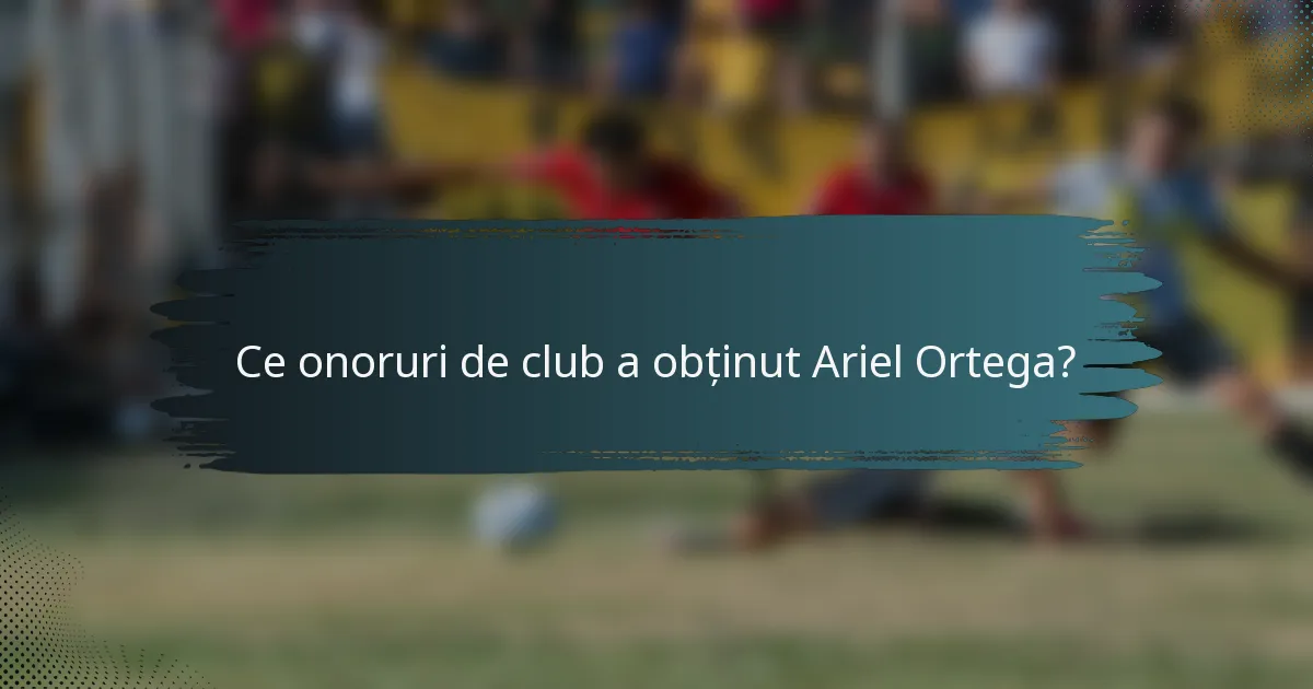 Ce onoruri de club a obținut Ariel Ortega?