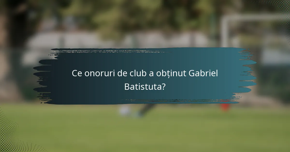 Ce onoruri de club a obținut Gabriel Batistuta?