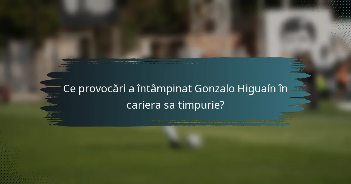 Ce provocări a întâmpinat Gonzalo Higuaín în cariera sa timpurie?