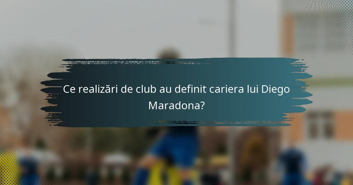 Ce realizări de club au definit cariera lui Diego Maradona?