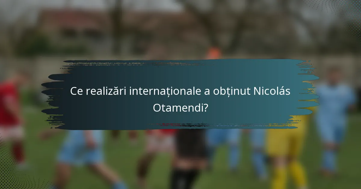 Ce realizări internaționale a obținut Nicolás Otamendi?