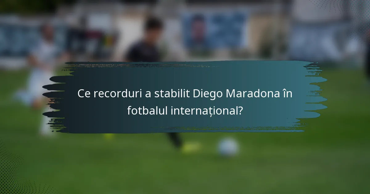 Ce recorduri a stabilit Diego Maradona în fotbalul internațional?
