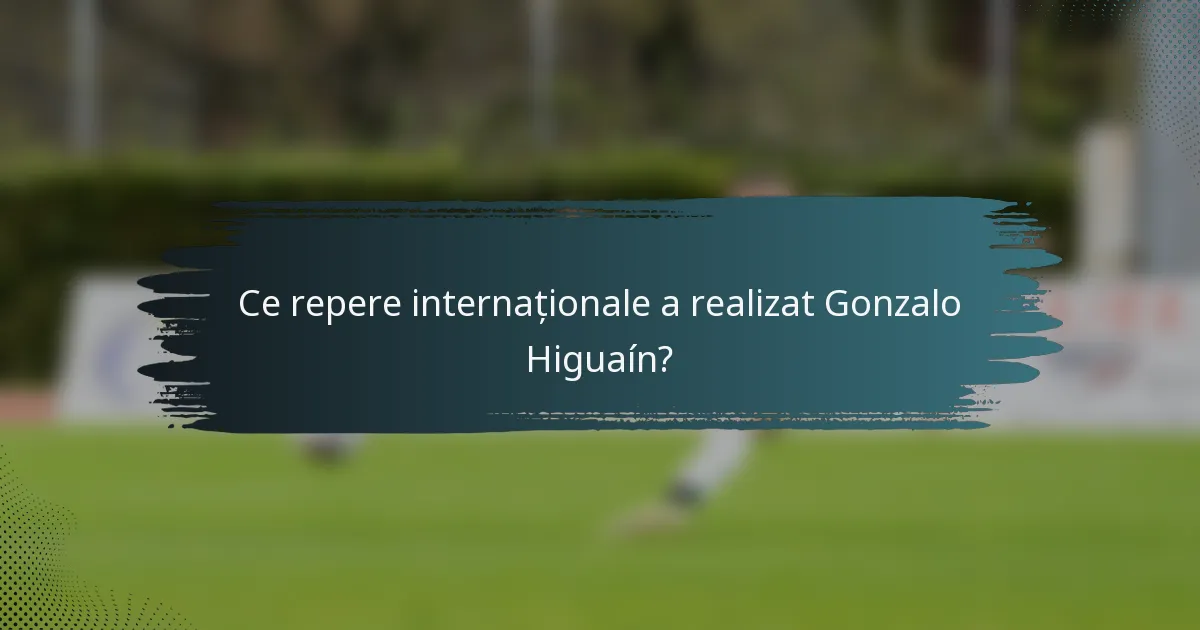 Ce repere internaționale a realizat Gonzalo Higuaín?