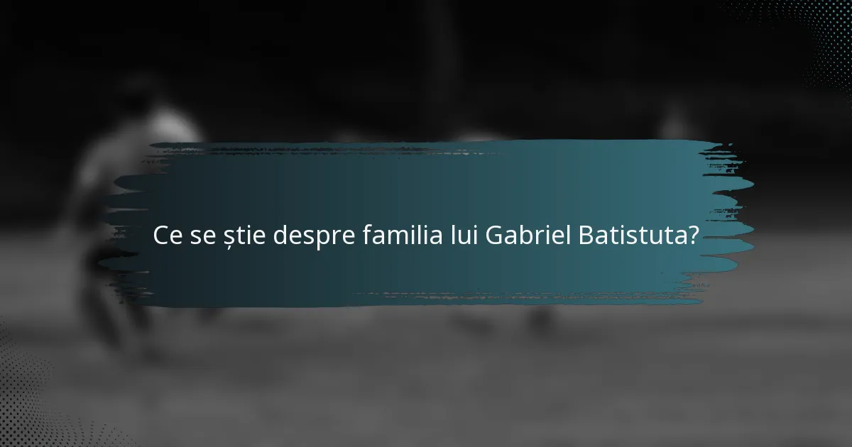 Ce se știe despre familia lui Gabriel Batistuta?