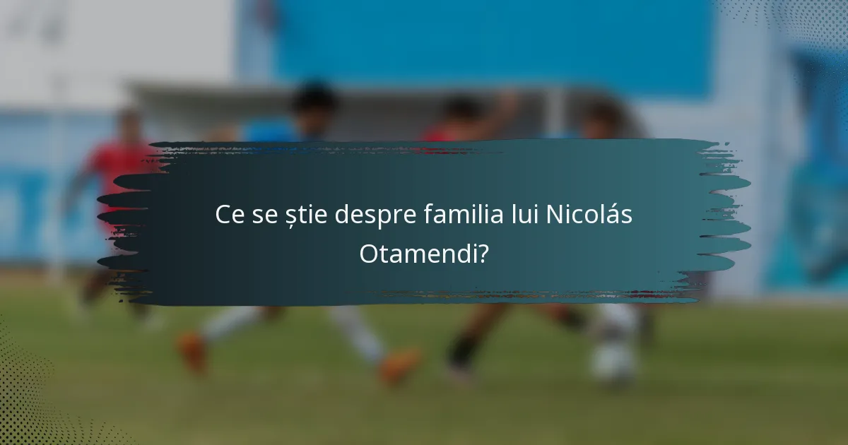 Ce se știe despre familia lui Nicolás Otamendi?