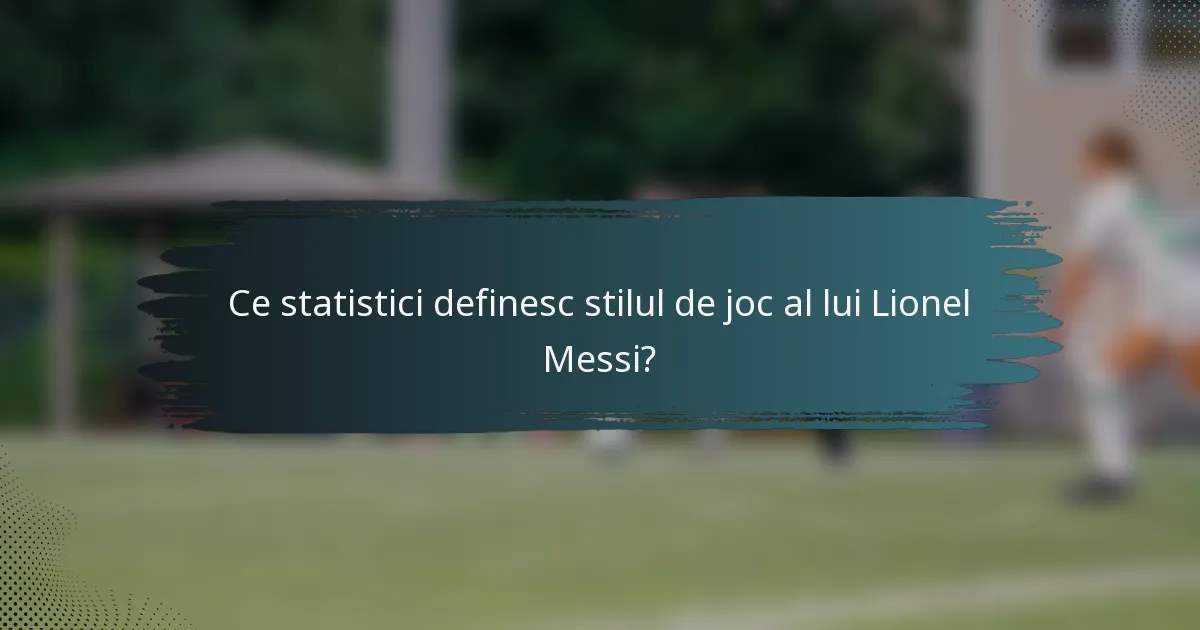 Ce statistici definesc stilul de joc al lui Lionel Messi?