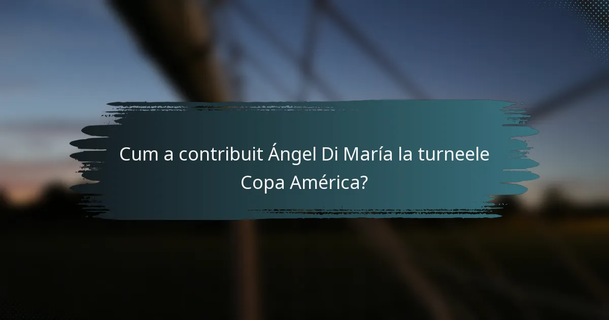 Cum a contribuit Ángel Di María la turneele Copa América?
