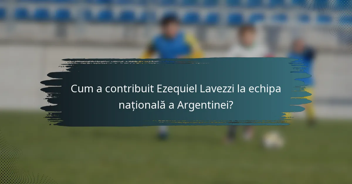 Cum a contribuit Ezequiel Lavezzi la echipa națională a Argentinei?
