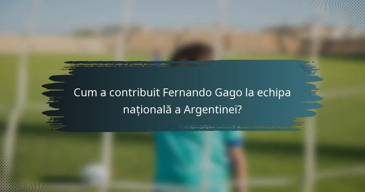 Cum a contribuit Fernando Gago la echipa națională a Argentinei?