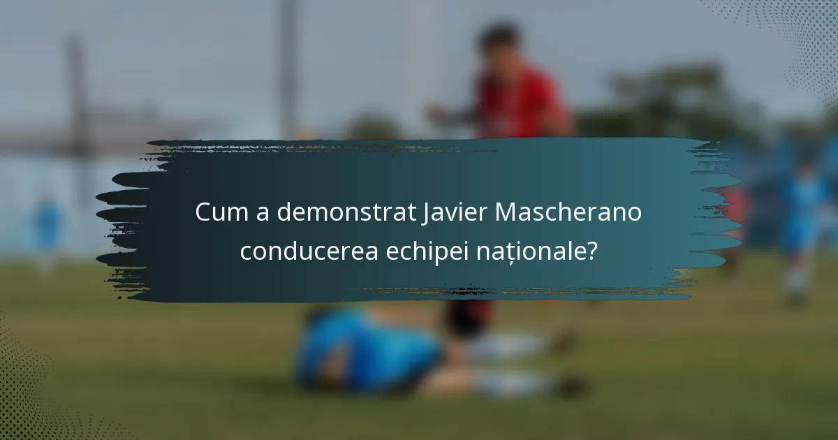 Cum a demonstrat Javier Mascherano conducerea echipei naționale?