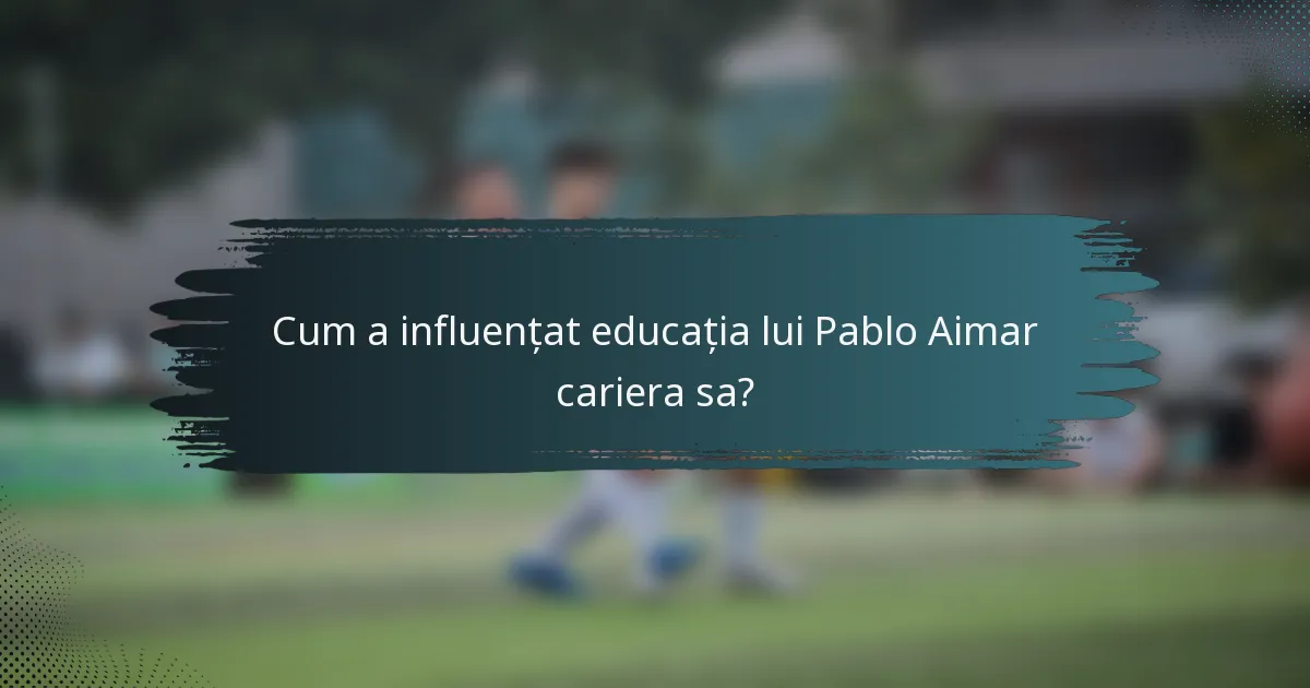 Cum a influențat educația lui Pablo Aimar cariera sa?