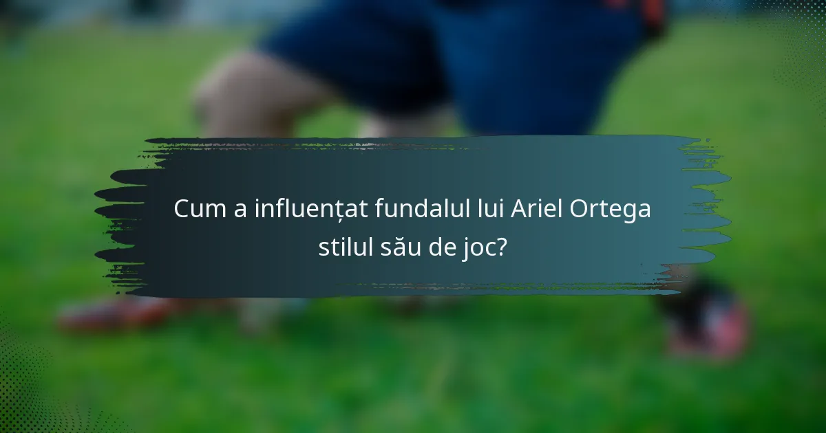 Cum a influențat fundalul lui Ariel Ortega stilul său de joc?