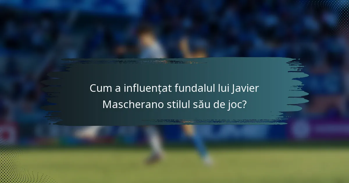 Cum a influențat fundalul lui Javier Mascherano stilul său de joc?