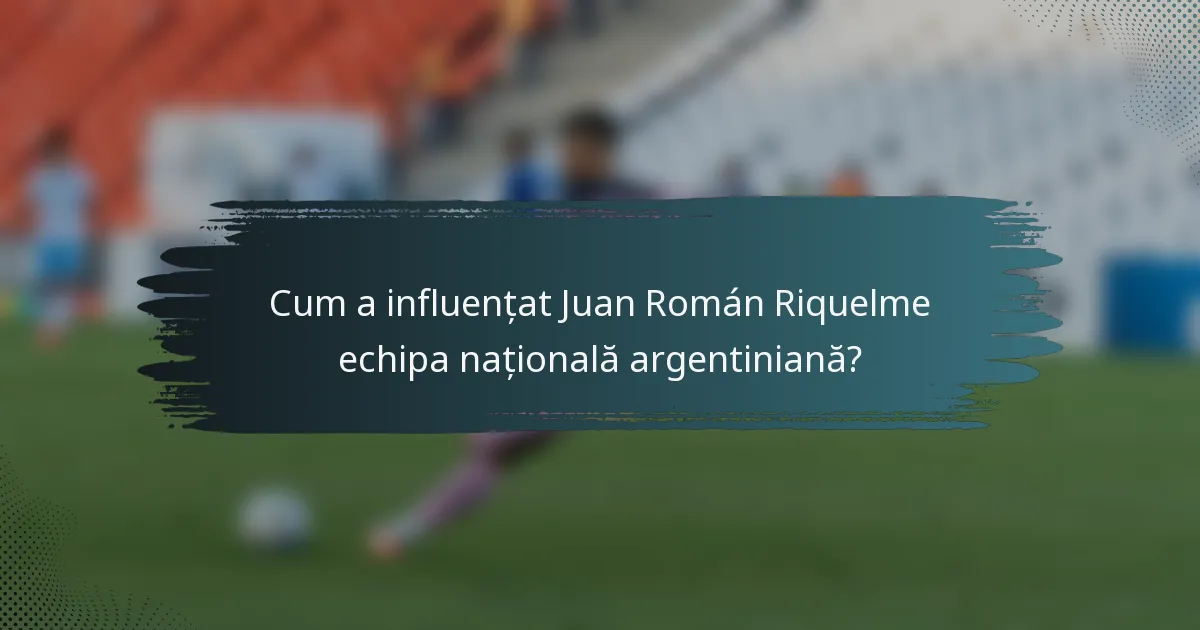 Cum a influențat Juan Román Riquelme echipa națională argentiniană?