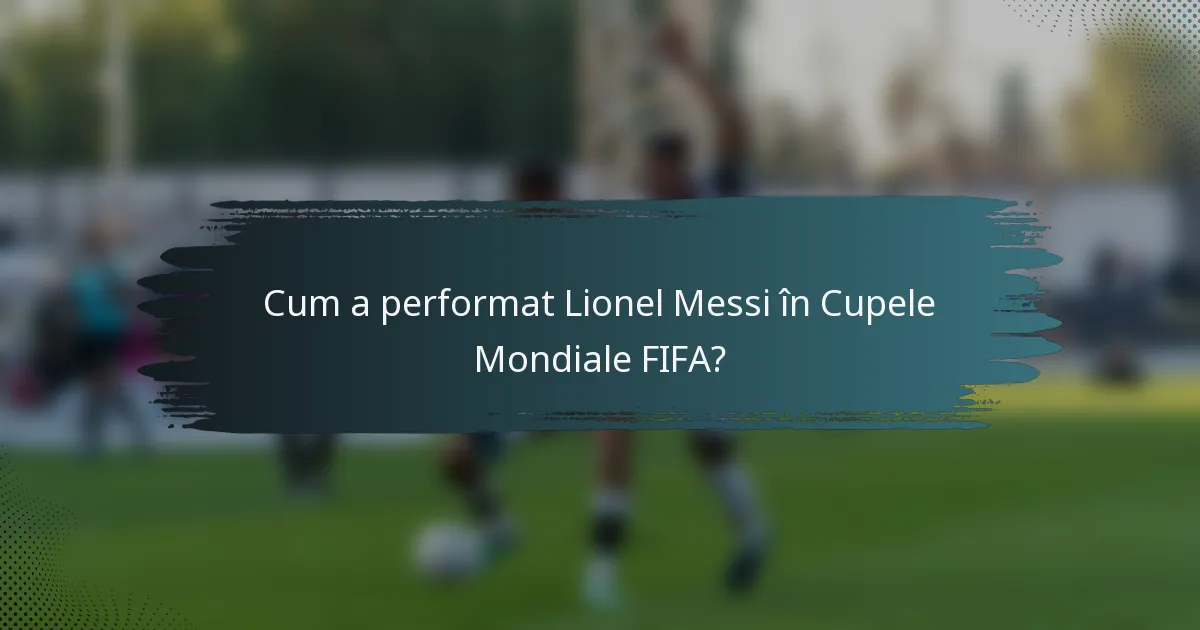 Cum a performat Lionel Messi în Cupele Mondiale FIFA?