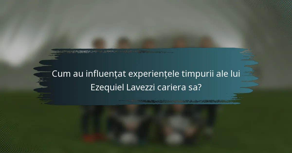 Cum au influențat experiențele timpurii ale lui Ezequiel Lavezzi cariera sa?