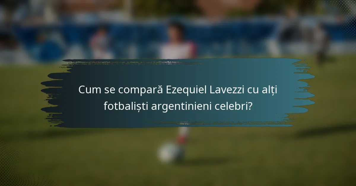 Cum se compară Ezequiel Lavezzi cu alți fotbaliști argentinieni celebri?