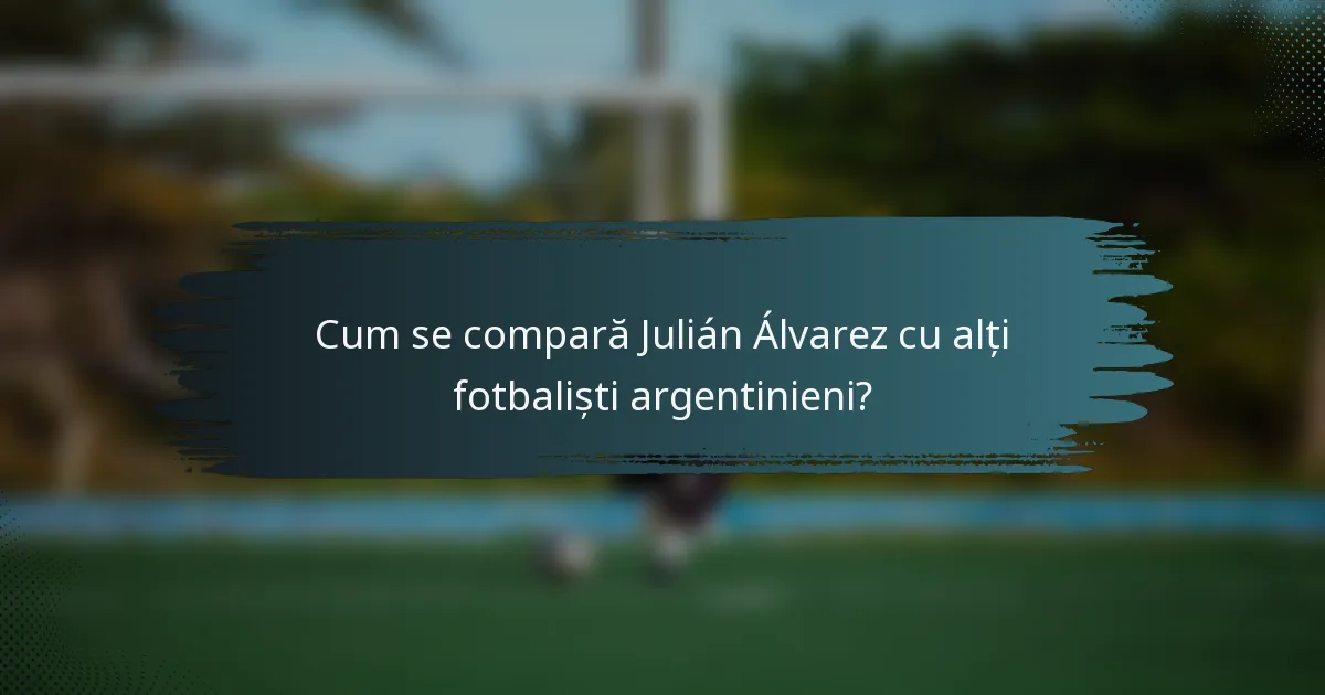 Cum se compară Julián Álvarez cu alți fotbaliști argentinieni?