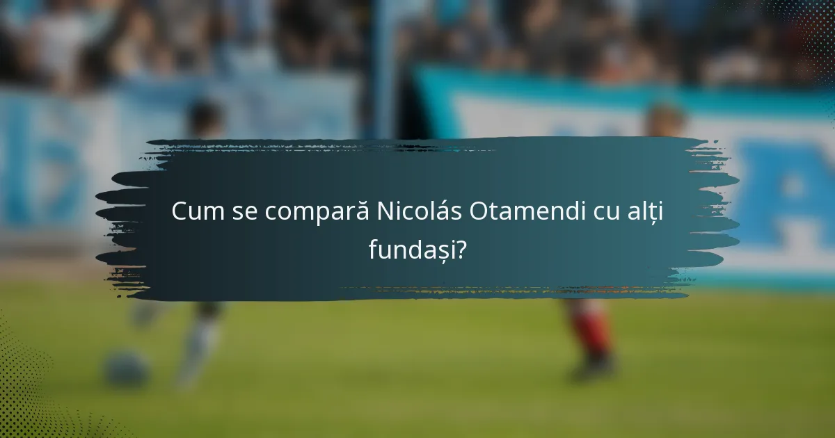 Cum se compară Nicolás Otamendi cu alți fundași?