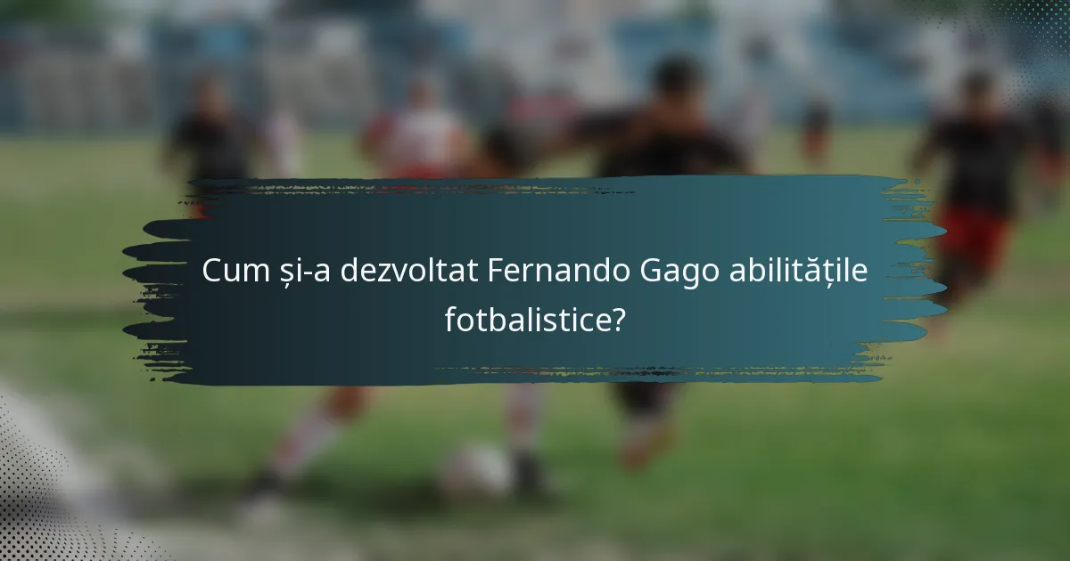 Cum și-a dezvoltat Fernando Gago abilitățile fotbalistice?