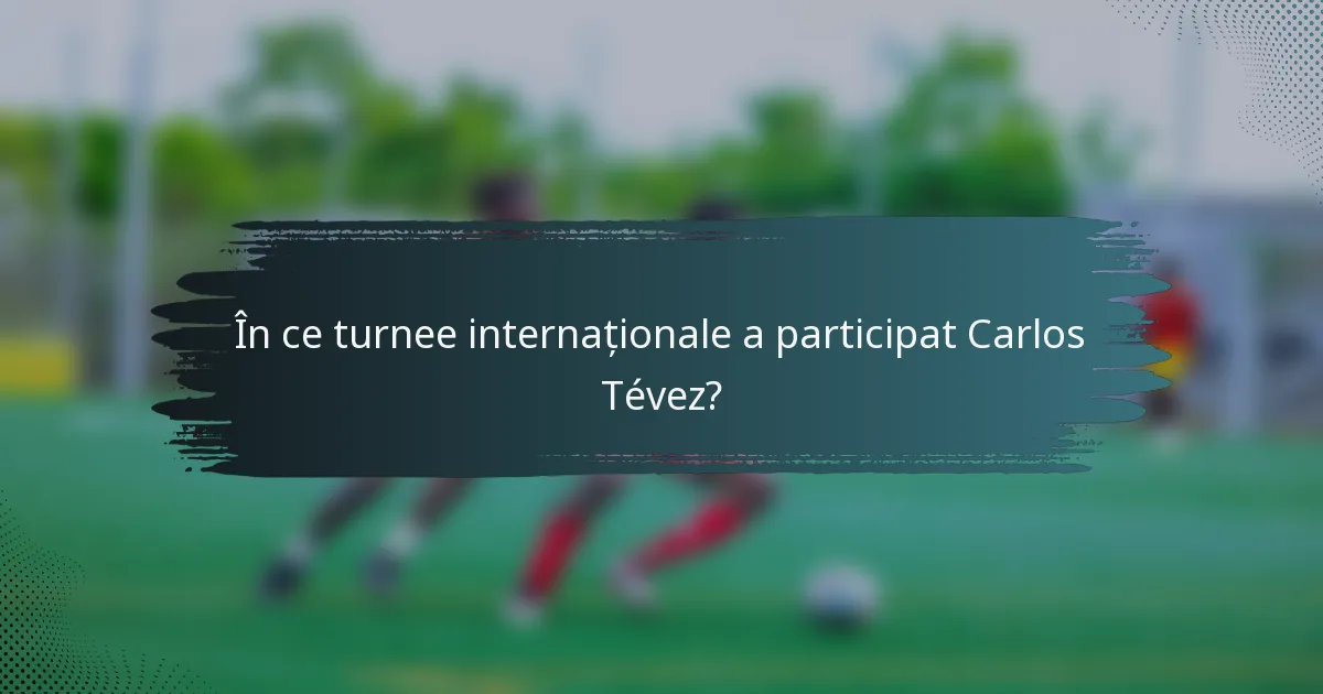 În ce turnee internaționale a participat Carlos Tévez?